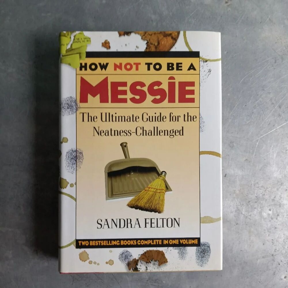 How Not to Be a Messie By Sandra Felton The Ultimate Guide Neatness-Challenged